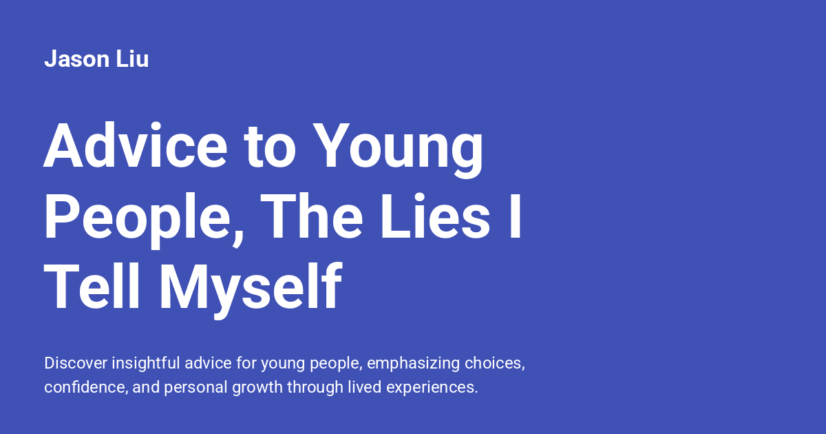 Screenshot of Advice to Young People, The Lies I Tell Myself - Jason Liu
