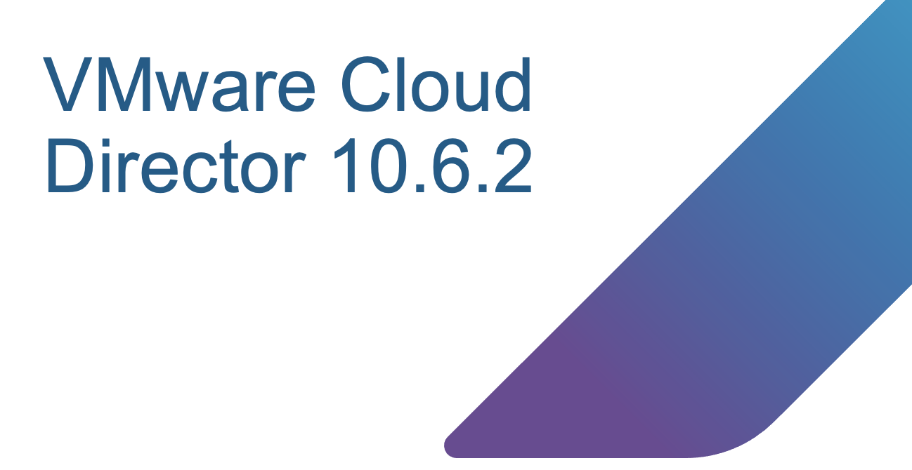 Screenshot of Announcing VMware Cloud Director 10.6.2, Enabling Your Migration to VMware Cloud Foundation 9.1