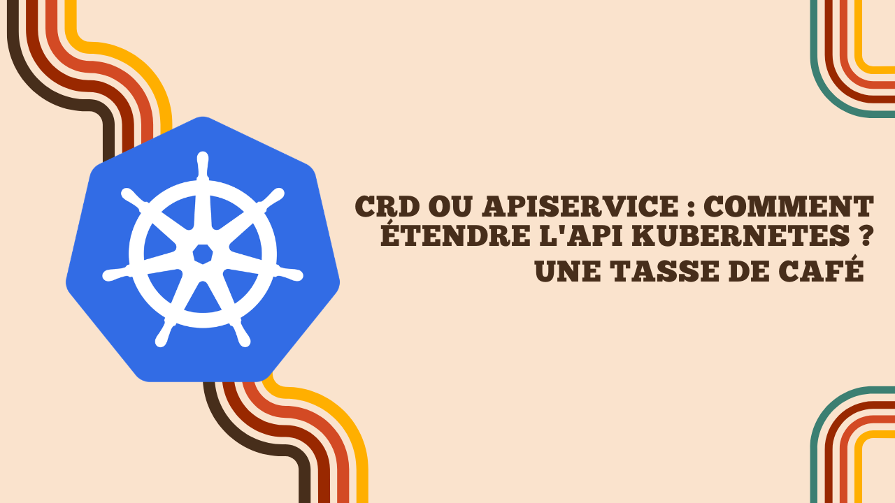 Screenshot of CRD ou APIService : comment étendre l'API Kubernetes ?