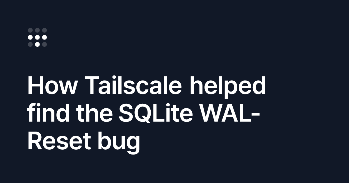Screenshot of How Tailscale helped find the SQLite WAL-Reset bug