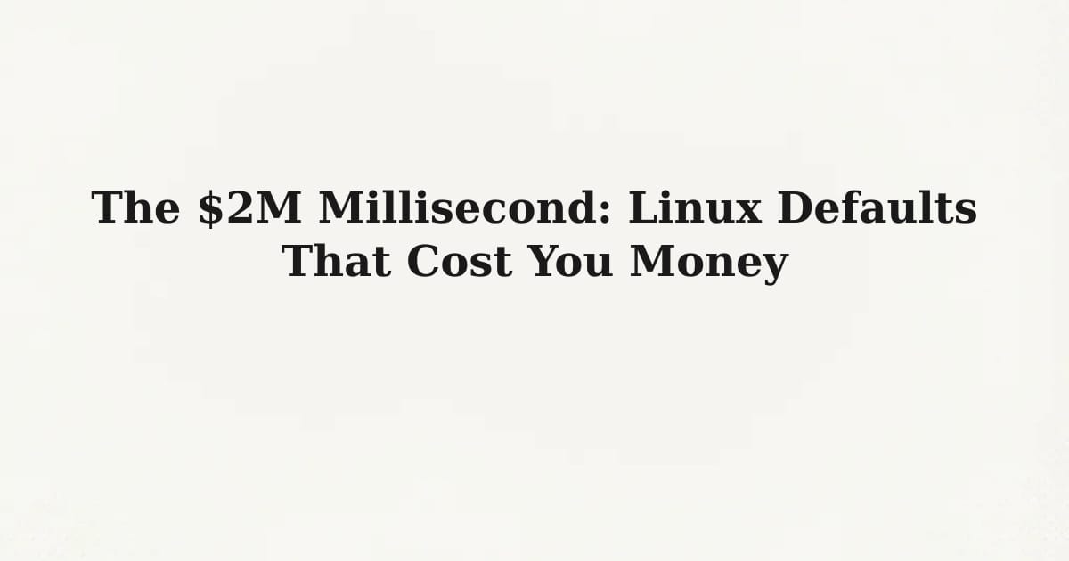 Screenshot of The $2M Millisecond: Linux Defaults That Cost You Money